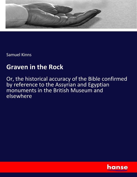 Graven in the Rock: Or, the historical accuracy of the Bible confirmed by reference to the Assyrian and Egyptian monuments in the British Museum and elsewhere