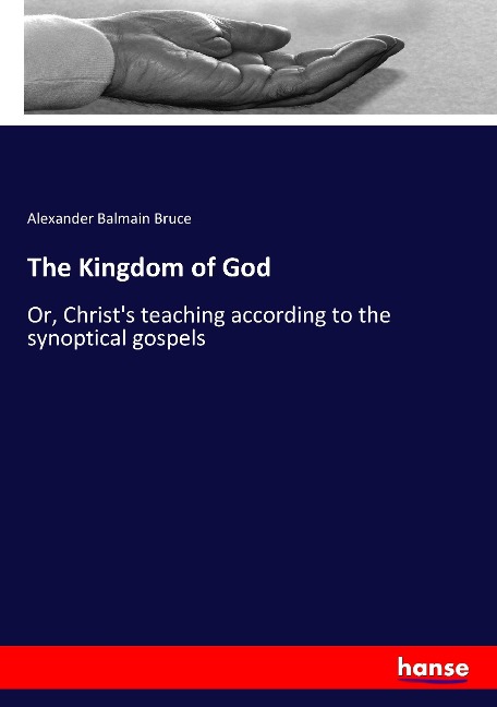 The Kingdom of God: Or, Christs teaching according to the synoptical gospels