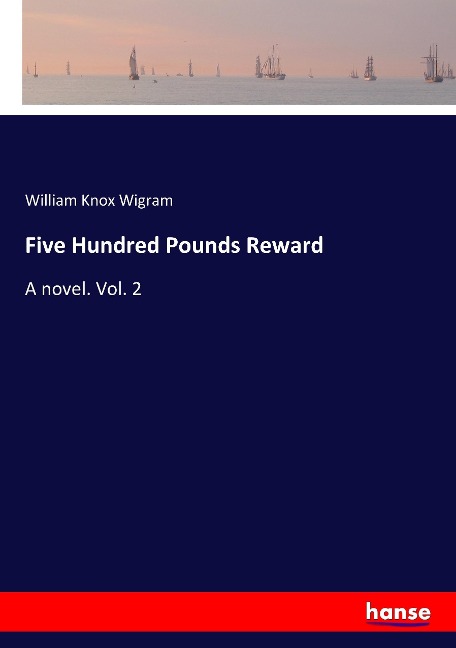 Five Hundred Pounds Reward: A novel. Vol. 2