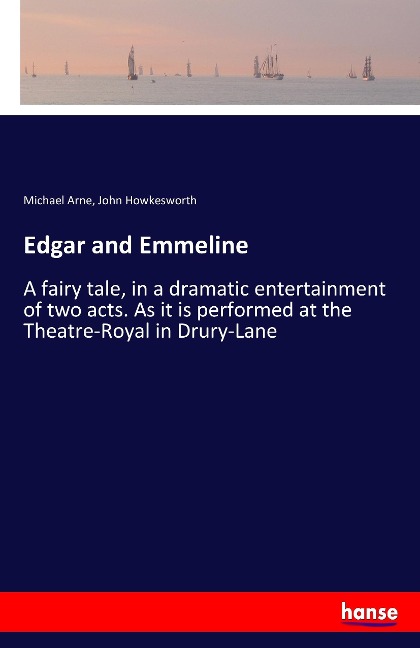 Edgar and Emmeline: A fairy tale, in a dramatic entertainment of two acts. As it is performed at the Theatre-Royal in Drury-Lane