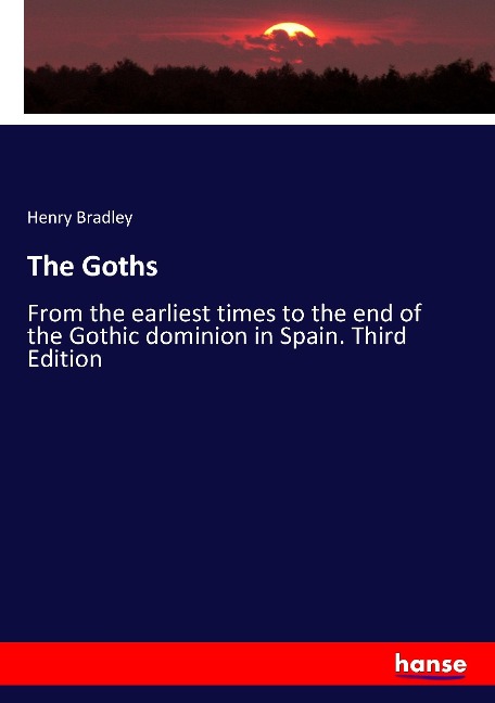 The Goths: From the earliest times to the end of the Gothic dominion in Spain. Third Edition