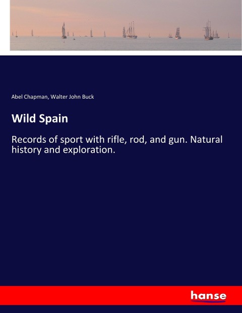Wild Spain: Records of sport with rifle, rod, and gun. Natural history and exploration.