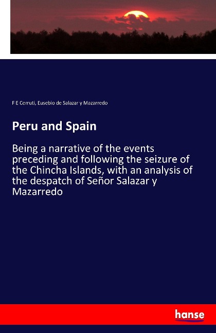 Peru and Spain: Being a narrative of the events preceding and following the seizure of the Chincha Islands, with an analysis of the despatch of Señor Salazar y Mazarredo