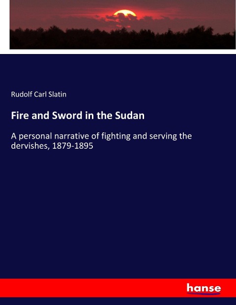 Fire and Sword in the Sudan: A personal narrative of fighting and serving the dervishes, 1879-1895