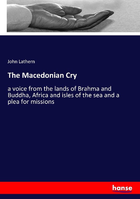 The Macedonian Cry: a voice from the lands of Brahma and Buddha, Africa and isles of the sea and a plea for missions