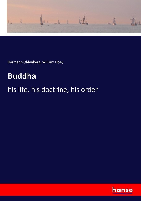 Buddha: his life, his doctrine, his order