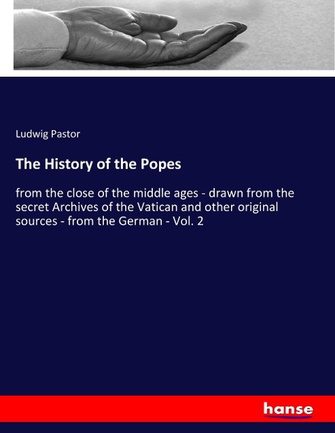 The History of the Popes: from the close of the middle ages - drawn from the secret Archives of the Vatican and other original sources - from the German - Vol. 2