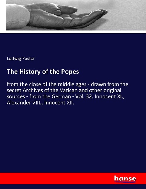 The History of the Popes: from the close of the middle ages - drawn from the secret Archives of the Vatican and other original sources - from the German - Vol. 32: Innocent XI., Alexander VIII., Innocent XII.