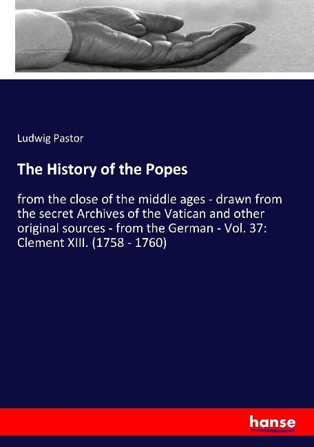 The History of the Popes: from the close of the middle ages - drawn from the secret Archives of the Vatican and other original sources - from the German - Vol. 37: Clement XIII. (1758 - 1760)