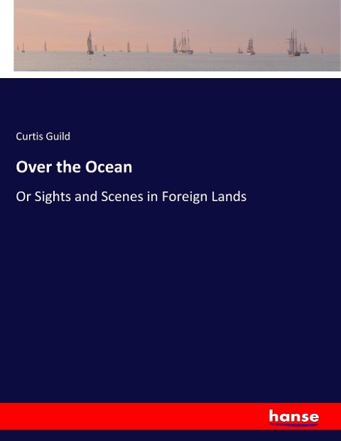Over the Ocean: Or Sights and Scenes in Foreign Lands