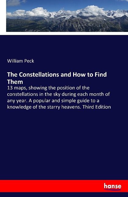 The Constellations and How to Find Them: 13 maps, showing the position of the constellations in the sky during each month of any year. A popular and simple guide to a knowledge of the starry heavens. Third Edition