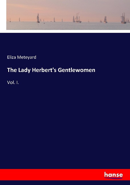 The Lady Herberts Gentlewomen: Vol. I.