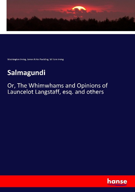 Salmagundi: Or, The Whimwhams and Opinions of Launcelot Langstaff, esq. and others