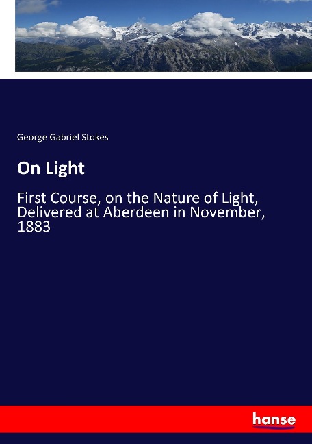 On Light: First Course, on the Nature of Light, Delivered at Aberdeen in November, 1883