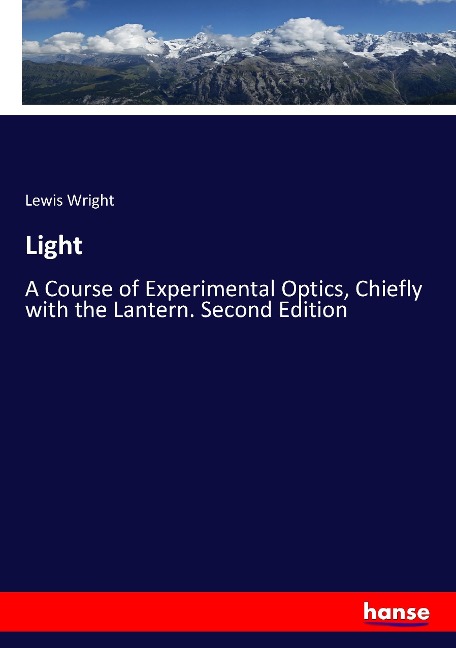 Light: A Course of Experimental Optics, Chiefly with the Lantern. Second Edition