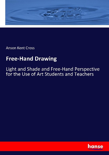 Free-Hand Drawing: Light and Shade and Free-Hand Perspective for the Use of Art Students and Teachers