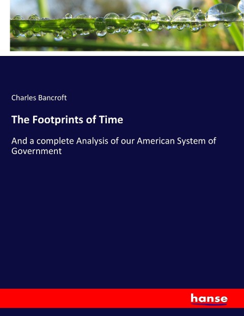 The Footprints of Time: And a complete Analysis of our American System of Government