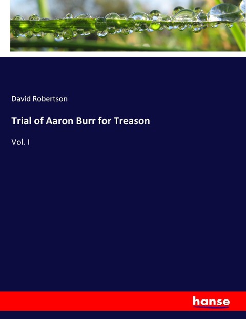 Trial of Aaron Burr for Treason: Vol. I