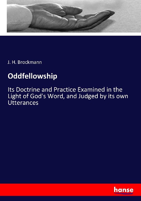 Oddfellowship: Its Doctrine and Practice Examined in the Light of God's Word, and Judged by its own Utterances