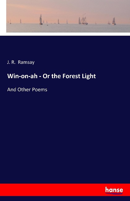 Win-on-ah - Or the Forest Light: And Other Poems
