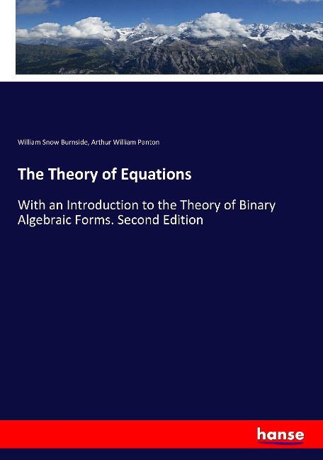The Theory of Equations: With an Introduction to the Theory of Binary Algebraic Forms. Second Edition