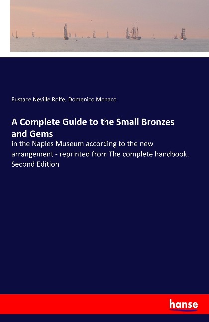 A Complete Guide to the Small Bronzes and Gems: in the Naples Museum according to the new arrangement - reprinted from The complete handbook. Second Edition