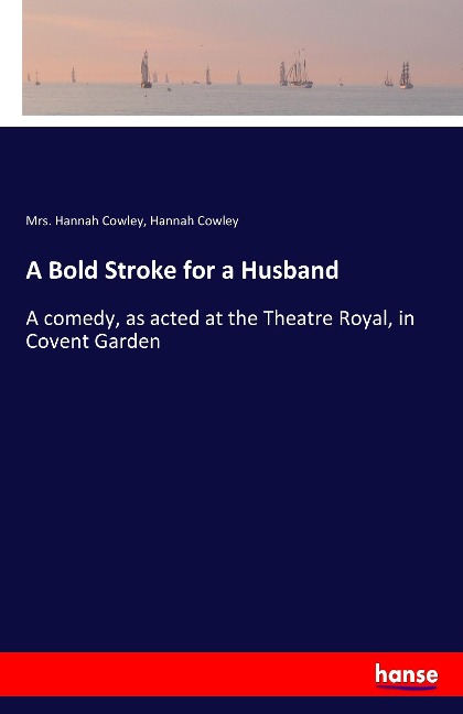 A Bold Stroke for a Husband: A comedy, as acted at the Theatre Royal, in Covent Garden