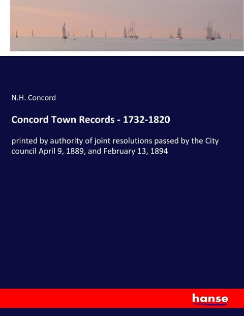 Concord Town Records - 1732-1820: printed by authority of joint resolutions passed by the City council April 9, 1889, and February 13, 1894