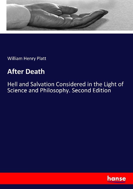 After Death: Hell and Salvation Considered in the Light of Science and Philosophy. Second Edition