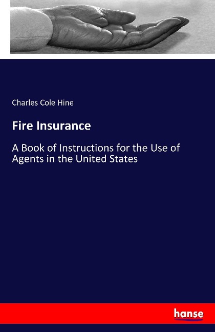 Fire Insurance: A Book of Instructions for the Use of Agents in the United States
