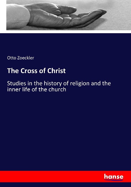 The Cross of Christ: Studies in the history of religion and the inner life of the church