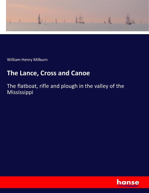 The Lance, Cross and Canoe: The flatboat, rifle and plough in the valley of the Mississippi