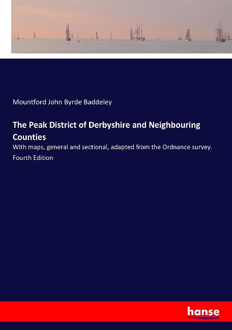 The Peak District of Derbyshire and Neighbouring Counties: With maps, general and sectional, adapted from the Ordnance survey. Fourth Edition