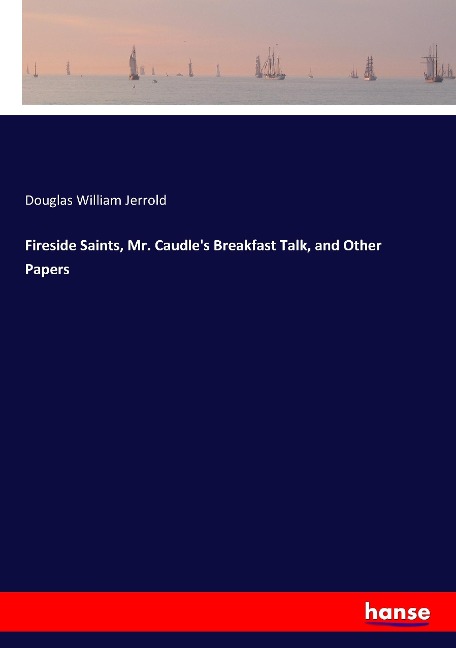 Fireside Saints, Mr. Caudles Breakfast Talk, and Other Papers