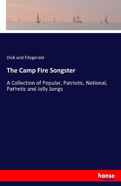 The Camp Fire Songster: A Collection of Popular, Patriotic, National, Pathetic and Jolly Songs