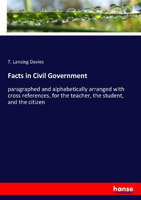 Facts in Civil Government: paragraphed and alphabetically arranged with cross references, for the teacher, the student, and the citizen