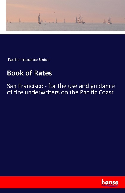 Book of Rates: San Francisco - for the use and guidance of fire underwriters on the Pacific Coast