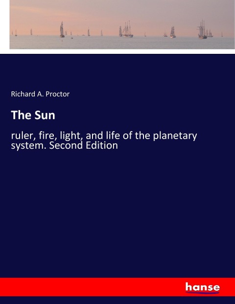 The Sun: ruler, fire, light, and life of the planetary system. Second Edition