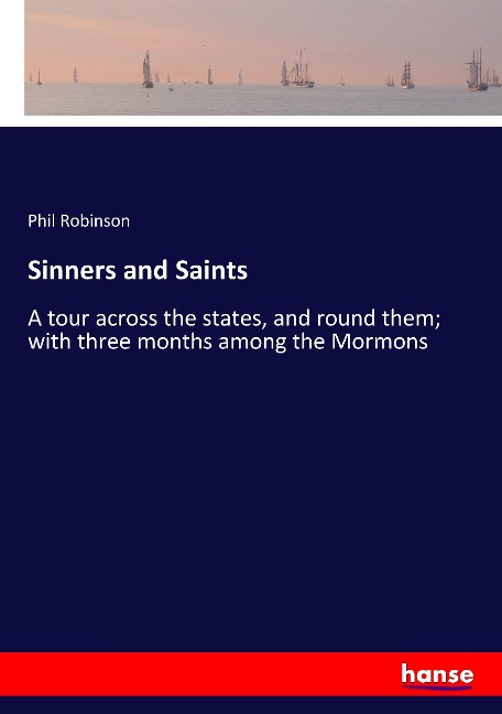 Sinners and Saints: A tour across the states, and round them; with three months among the Mormons