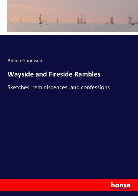 Wayside and Fireside Rambles: Sketches, reminiscences, and confessions