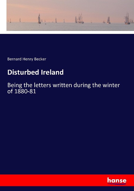 Disturbed Ireland: Being the letters written during the winter of 1880-81
