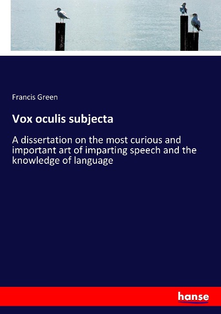 Vox oculis subjecta: A dissertation on the most curious and important art of imparting speech and the knowledge of language