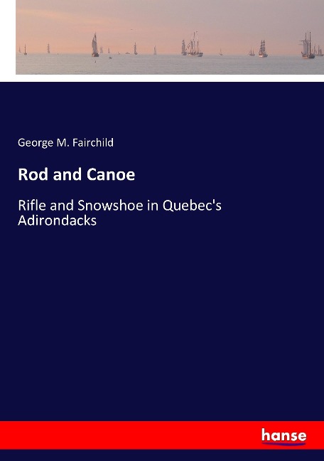 Rod and Canoe: Rifle and Snowshoe in Quebecs Adirondacks