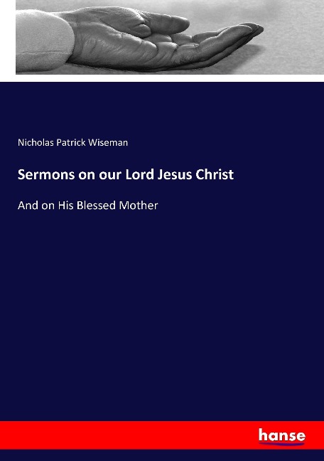 Sermons on our Lord Jesus Christ: And on His Blessed Mother