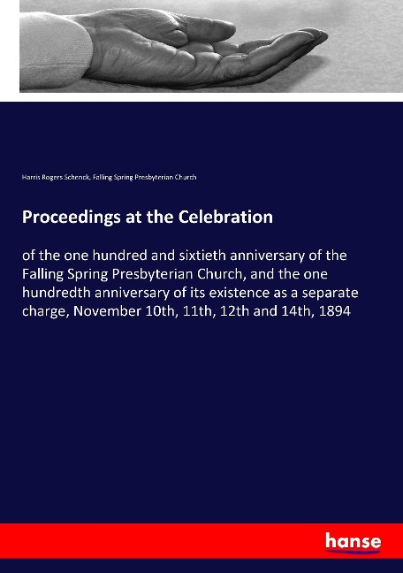 Proceedings at the Celebration: of the one hundred and sixtieth anniversary of the Falling Spring Presbyterian Church, and the one hundredth anniversary of its existence as a separate charge, November 10th, 11th, 12th and 14th, 1894