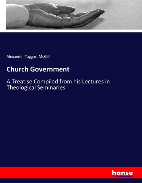 Church Government: A Treatise Compiled from his Lectures in Theological Seminaries