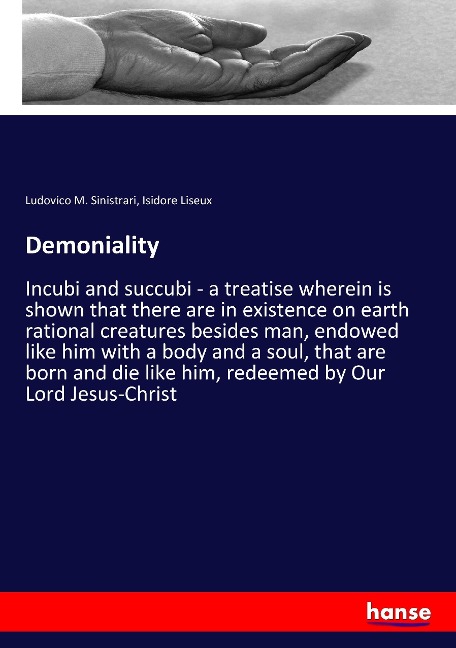 Demoniality: Incubi and succubi - a treatise wherein is shown that there are in existence on earth rational creatures besides man, endowed like him with a body and a soul, that are born and die like him, redeemed by Our Lord Jesus-Christ