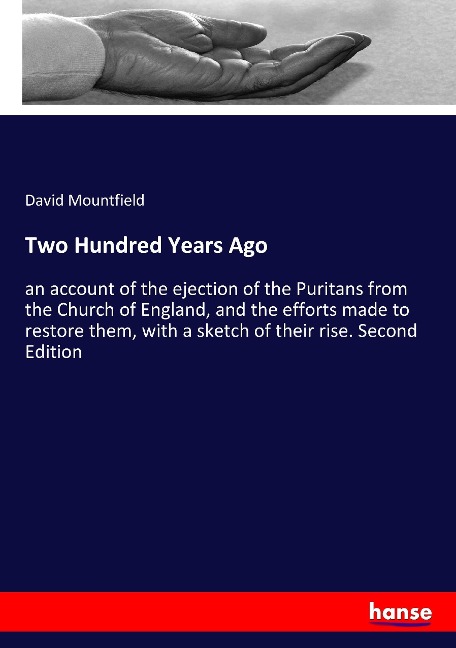 Two Hundred Years Ago: an account of the ejection of the Puritans from the Church of England, and the efforts made to restore them, with a sketch of their rise. Second Edition