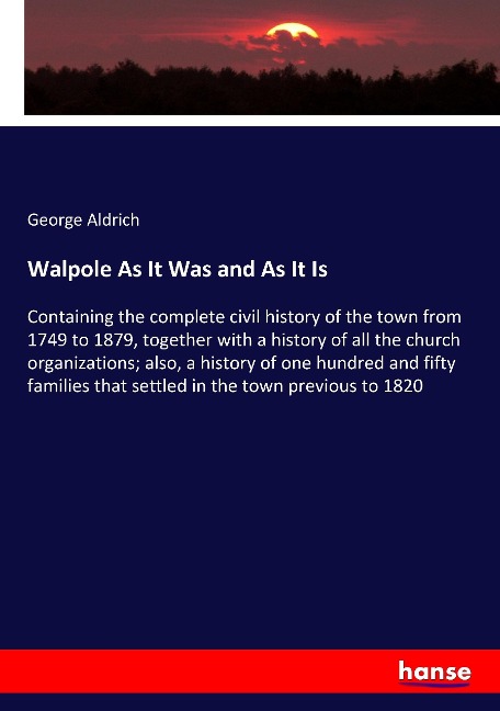 Walpole As It Was and As It Is: Containing the complete civil history of the town from 1749 to 1879, together with a history of all the church organizations; also, a history of one hundred and fifty families that settled in the town previous to 1820