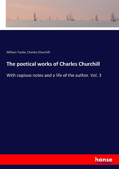 The poetical works of Charles Churchill: With copious notes and a life of the author. Vol. 3